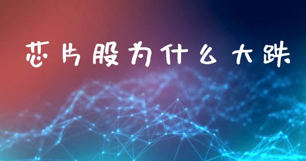 芯片股为什么大跌_https://www.fansifence.com_国际期货行情_第1张