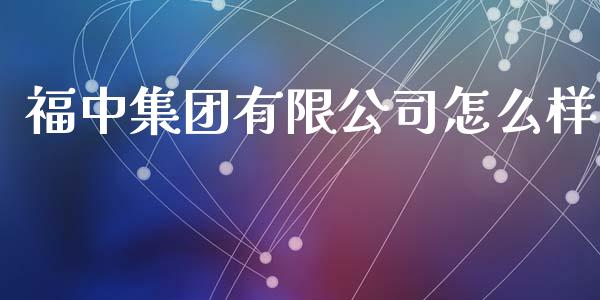 福中集团有限公司怎么样_https://www.fansifence.com_国际期货行情_第1张