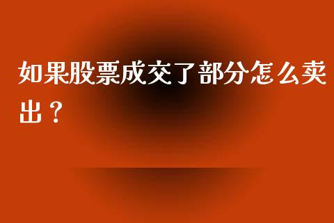 如果股票成交了部分怎么卖出？_https://www.fansifence.com_中国国际期货_第1张