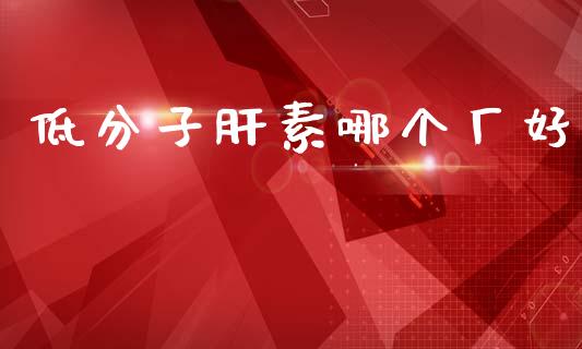 低分子肝素哪个厂好_https://www.fansifence.com_恒指交易时间_第1张