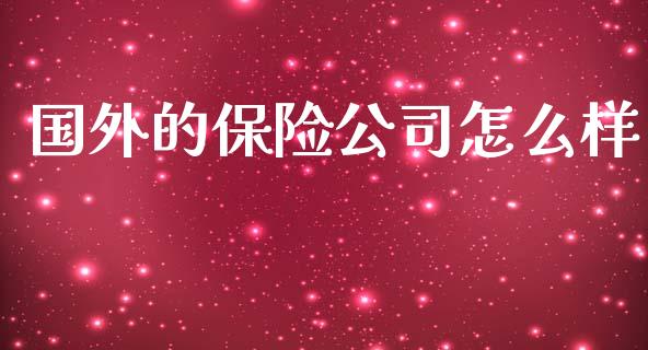 国外的保险公司怎么样_https://www.fansifence.com_恒指交易时间_第1张