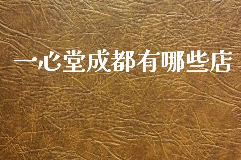 一心堂成都有哪些店_https://www.fansifence.com_中国国际期货_第1张