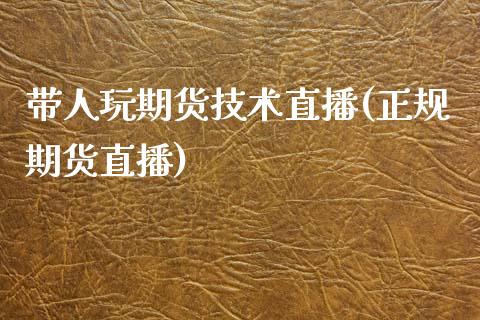 带人玩期货技术直播(正规期货直播)_https://www.fansifence.com_国际期货行情_第1张