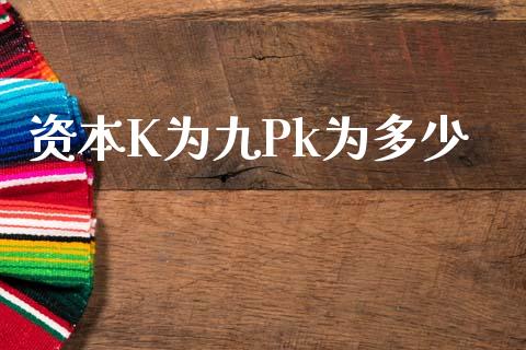 资本K为九Pk为多少_https://www.fansifence.com_恒指交易时间_第1张