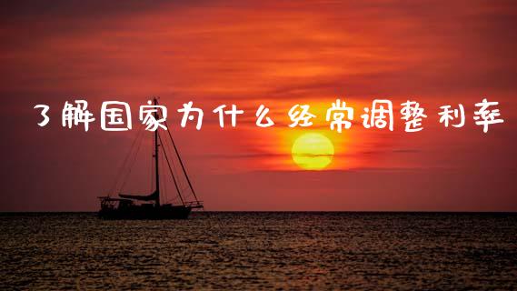 了解国家为什么经常调整利率_https://www.fansifence.com_国际期货行情_第1张