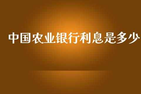 中国农业银行利息是多少_https://www.fansifence.com_国际期货_第1张