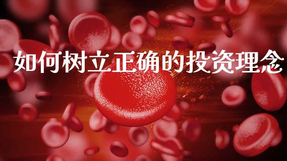 如何树立正确的投资理念_国际期货_第1张_国际期货_中国国际期货_恒指交易时间_国际期货行情 如何树立正确的投资理念_https://www.fansifence.com_国际期货_第1张