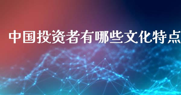 中国投资者有哪些文化特点_https://www.fansifence.com_恒指交易时间_第1张