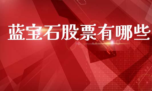 蓝宝石股票有哪些_https://www.fansifence.com_国际期货_第1张