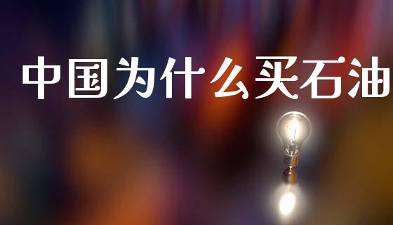 中国为什么买石油_https://www.fansifence.com_恒指交易时间_第1张