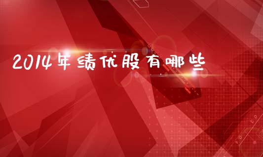 2014年绩优股有哪些_https://www.fansifence.com_国际期货行情_第1张