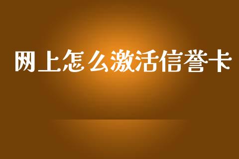 网上怎么激活信誉卡_https://www.fansifence.com_国际期货行情_第1张