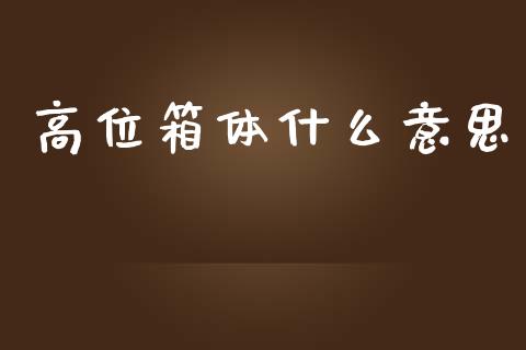 高位箱体什么意思_https://www.fansifence.com_中国国际期货_第1张