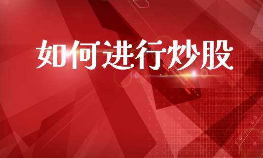 如何进行炒股_https://www.fansifence.com_恒指交易时间_第1张
