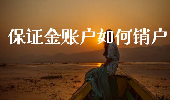 保证金账户如何销户_https://www.fansifence.com_恒指交易时间_第1张