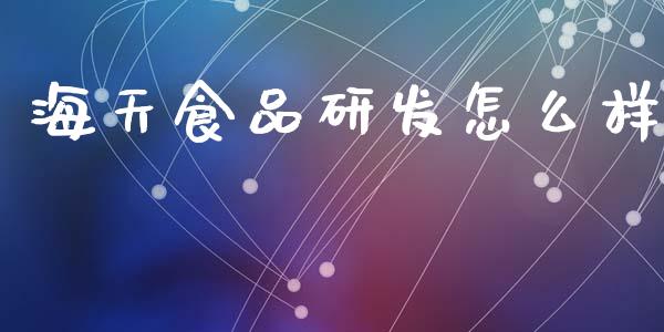 海天食品研发怎么样_https://www.fansifence.com_国际期货行情_第1张