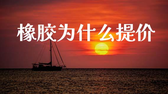 橡胶为什么提价_https://www.fansifence.com_恒指交易时间_第1张