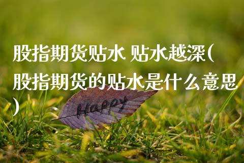 股指期货贴水 贴水越深(股指期货的贴水是什么意思)_https://www.fansifence.com_恒指交易时间_第1张