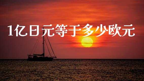 1亿日元等于多少欧元_https://www.fansifence.com_中国国际期货_第1张