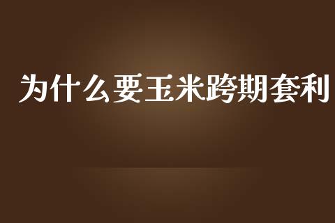 为什么要玉米跨期套利_中国国际期货_第1张_国际期货_中国国际期货_恒指交易时间_国际期货行情 为什么要玉米跨期套利_https://www.fansifence.com_中国国际期货_第1张