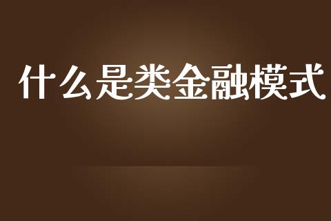 什么是类金融模式_https://www.fansifence.com_国际期货行情_第1张