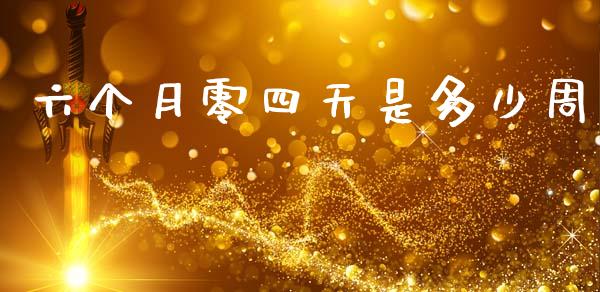 六个月零四天是多少周_https://www.fansifence.com_国际期货行情_第1张