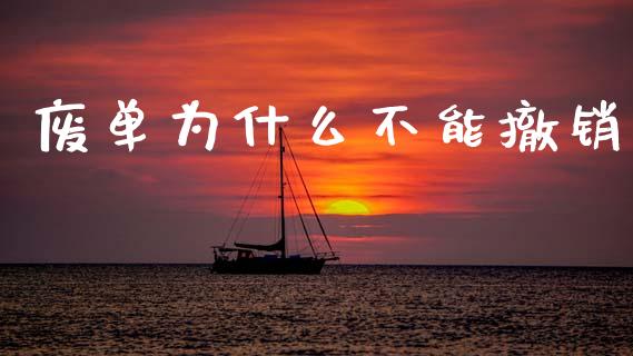 废单为什么不能撤销_https://www.fansifence.com_国际期货行情_第1张