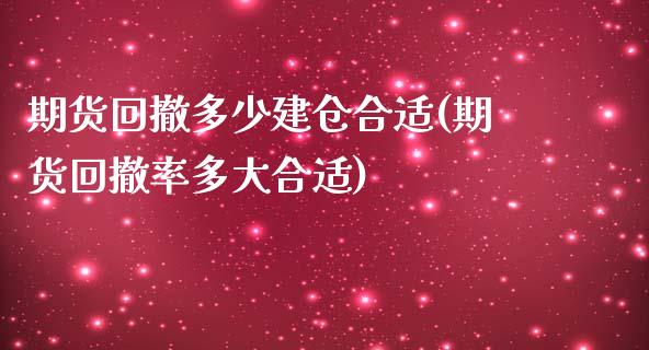 期货回撤多少建仓合适(期货回撤率多大合适)_https://www.fansifence.com_中国国际期货_第1张
