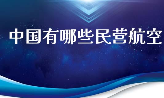 中国有哪些民营航空_https://www.fansifence.com_国际期货_第1张