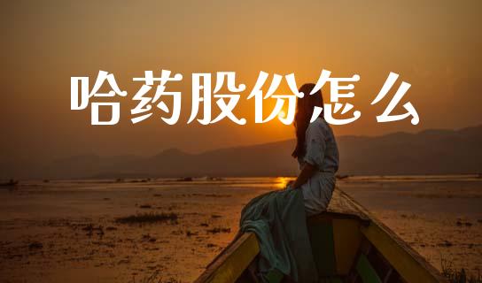 哈药股份怎么_https://www.fansifence.com_中国国际期货_第1张