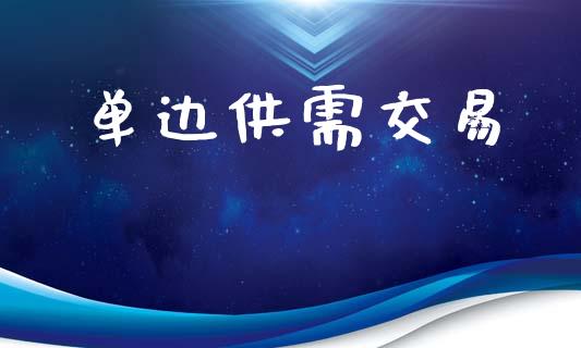 单边供需交易_https://www.fansifence.com_国际期货行情_第1张
