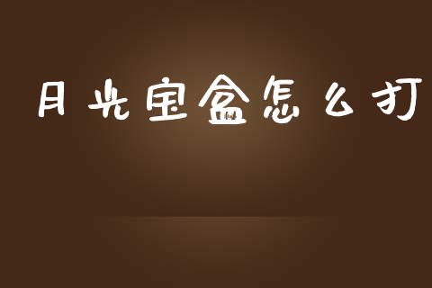 月光宝盒怎么打_https://www.fansifence.com_恒指交易时间_第1张