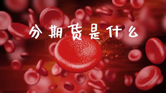 分期货是什么_https://www.fansifence.com_国际期货_第1张