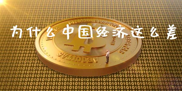 为什么中国经济这么差_https://www.fansifence.com_国际期货行情_第1张