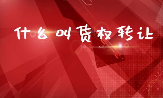 什么叫货权转让_https://www.fansifence.com_国际期货行情_第1张