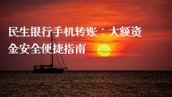 民生银行手机转账：大额资金安全便捷指南_https://www.fansifence.com_国际期货行情_第1张