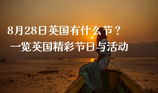8月28日英国有什么节？ 一览英国精彩节日与活动_https://www.fansifence.com_国际期货_第1张