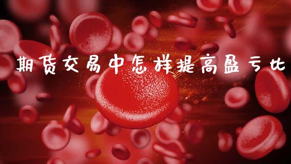 期货交易中怎样提高盈亏比_https://www.fansifence.com_国际期货_第1张