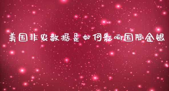 美国非农数据是如何影响国际金银_https://www.fansifence.com_国际期货_第1张