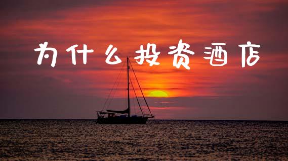 为什么投资酒店_https://www.fansifence.com_国际期货行情_第1张