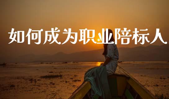 如何成为职业陪标人_https://www.fansifence.com_中国国际期货_第1张