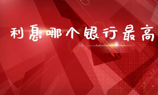 利息哪个银行最高_https://www.fansifence.com_恒指交易时间_第1张