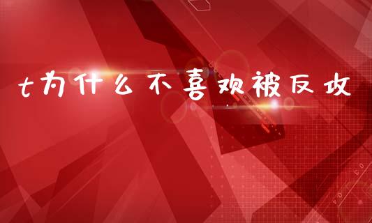t为什么不喜欢被反攻_https://www.fansifence.com_国际期货行情_第1张