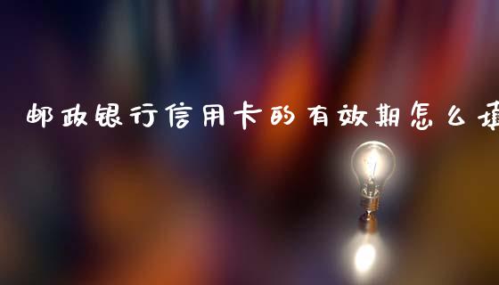 邮政银行信用卡的有效期怎么填_https://www.fansifence.com_国际期货_第1张
