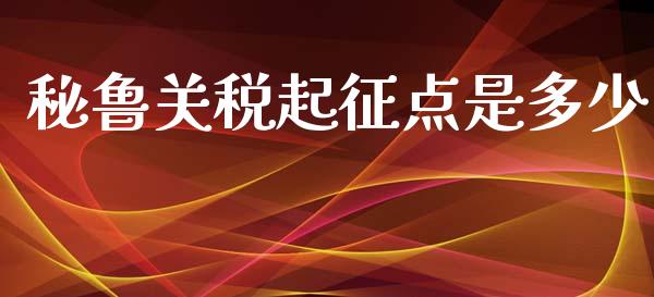 秘鲁关税起征点是多少_https://www.fansifence.com_国际期货_第1张