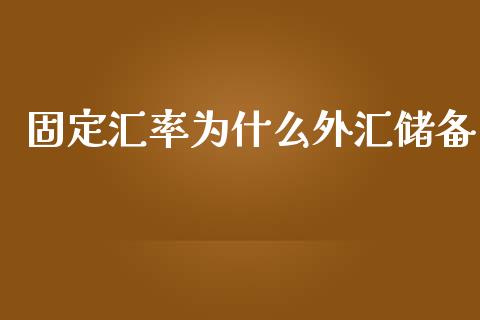 固定汇率为什么外汇储备_https://www.fansifence.com_中国国际期货_第1张