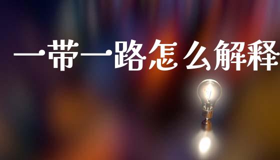 一带一路怎么解释_https://www.fansifence.com_国际期货行情_第1张