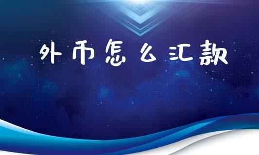 外币怎么汇款_https://www.fansifence.com_国际期货行情_第1张