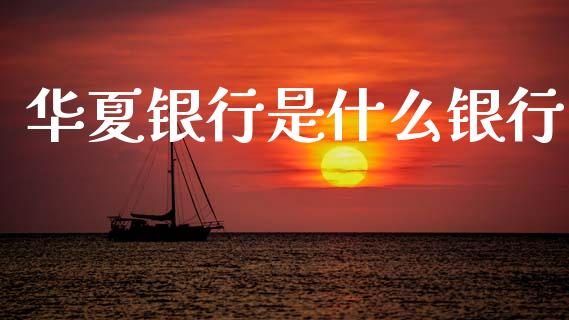 华夏银行是什么银行_https://www.fansifence.com_国际期货_第1张