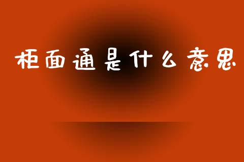 柜面通是什么意思_https://www.fansifence.com_国际期货_第1张